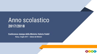 Anno scolastico
2017/2018
Conferenza stampa della Ministra Valeria Fedeli
Roma, 4 luglio 2017 – Salone dei Ministri
 