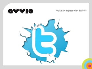 Make an impact with Twitter
 