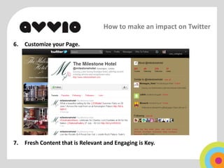How to make an impact on Twitter

6.   Customize your Page.




7.   Fresh Content that is Relevant and Engaging is Key.
 