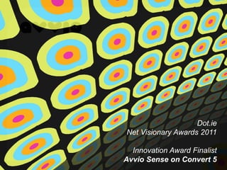 Dot.ie
Net Visionary Awards 2011

  Innovation Award Finalist
Avvio Sense on Convert 5
 