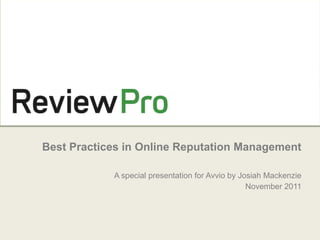 Best Practices in Online Reputation Management

            A special presentation for Avvio by Josiah Mackenzie
                                                  November 2011
 