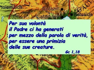 Per sua volontà
il Padre ci ha generati
per mezzo della parola di verità,
per essere una primizia
delle sue creature.
                       Gc 1,18
 