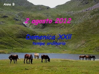 Anno B




         2 agosto 2012

         Domenica XXll
           tempo ordinario
 