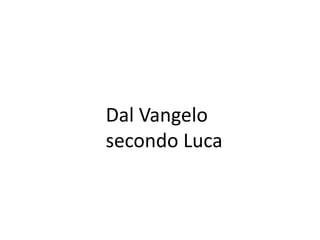 Dal Vangelo
secondo Luca
 