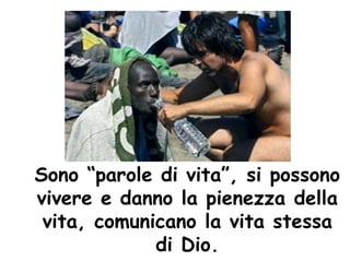 Sono “parole di vita”, si possono
vivere e danno la pienezza della
vita, comunicano la vita stessa
di Dio.
 
