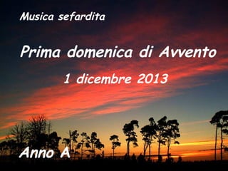 Musica sefardita

Prima domenica di Avvento
1 dicembre 2013

Anno A

 