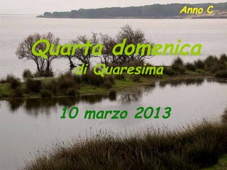 Anno C


Quarta domenica
   di Quaresima


  10 marzo 2013
 