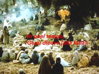 In quel tempo,
Gesù diceva [alla folla]:
 