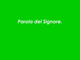 Parola del Signore.
 