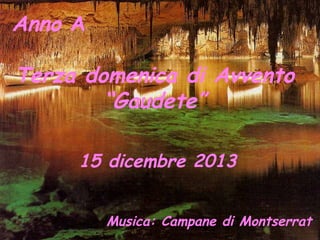 Anno A
Terza domenica di Avvento
“Gaudete”
15 dicembre 2013
Musica: Campane di Montserrat

 