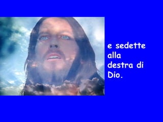 e sedette
alla
destra di
Dio.
 