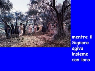 mentre il
Signore
agiva
insieme
con loro
 