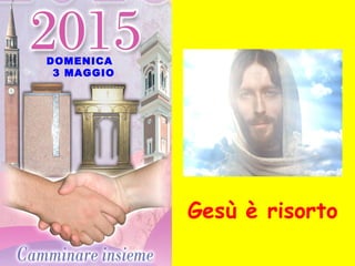 DOMENICA
3 MAGGIO
Gesù è risorto
 