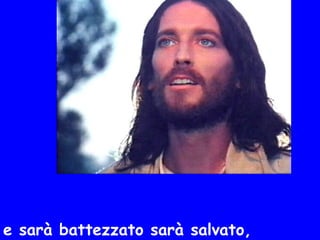 e sarà battezzato sarà salvato,
 