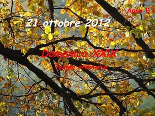 Anno B
21 ottobre 2012

  Domenica XXlX
     tempo ordinario
 
