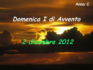 Anno C


Domenica I di Avvento


  2 dicembre 2012
 