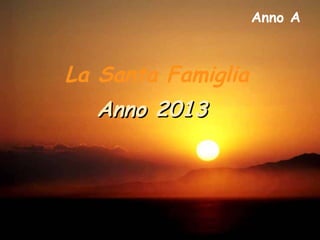Anno A

La Santa Famiglia
Anno 2013

 