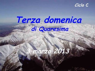 Ciclo C


Terza domenica
   di Quaresima


  3 marzo 2013
 