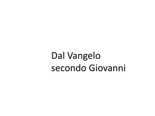 Dal Vangelo
secondo Giovanni
 