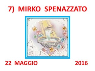 7) MIRKO SPENAZZATO
22 MAGGIO 2016
 
