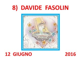 8) DAVIDE FASOLIN
12 GIUGNO 2016
 