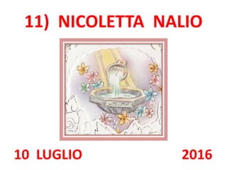 11) NICOLETTA NALIO
10 LUGLIO 2016
 