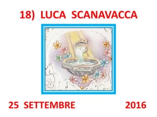 18) LUCA SCANAVACCA
25 SETTEMBRE 2016
 