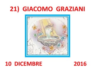21) GIACOMO GRAZIANI
10 DICEMBRE 2016
 
