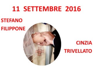 11 SETTEMBRE 2016
STEFANO
FILIPPONE
CINZIA
TRIVELLATO
 