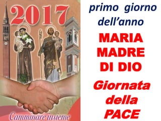 primo giorno
dell’anno
MARIA
MADRE
DI DIO
Giornata
della
PACE
 