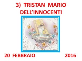 3) TRISTAN MARIO
DELL’INNOCENTI
20 FEBBRAIO 2016
 