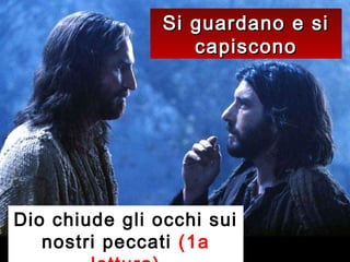 Si guardano e si
capiscono

Dio chiude gli occhi sui
nostri peccati (1a

 