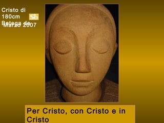 Cristo di
180cm
Botega 2007
 Marzo de




       Per Cristo, con Cristo e in
       Cristo
 