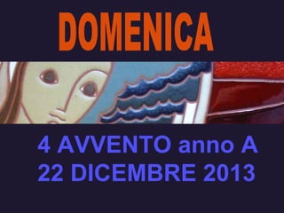 4 AVVENTO anno A
22 DICEMBRE 2013

 