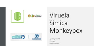 Viruela
Símica
Monkeypox
Agustín Vega Vera. MD
Infectología.
Profesor Universitario.
 