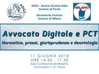 1 1 G I U G N O 2 0 1 8
O R E 1 4 . 3 0 - 1 7 . 3 0
Sala Conferenze del Broletto
Via Paratici n. 21, Pavia
Avvocato Digita...