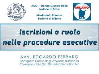 Iscrizioni a ruoloIscrizioni a ruolo
nelle procedure esecutivenelle procedure esecutive
ADGI - Donne Giuriste Italia
Sezio...
