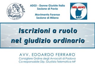 Iscrizioni a ruoloIscrizioni a ruolo
nel giudizio ordinarionel giudizio ordinario
ADGI - Donne Giuriste Italia
Sezione di ...