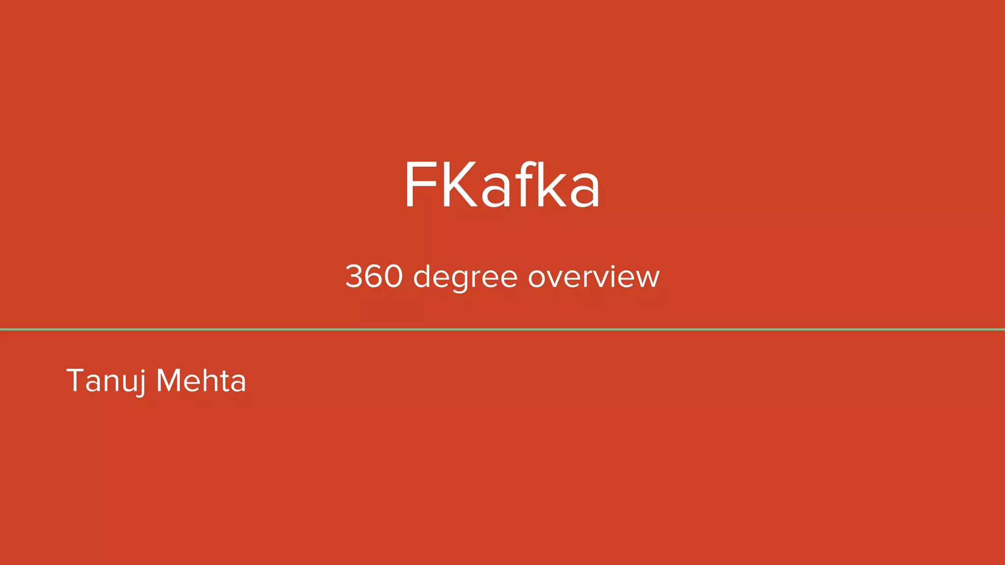 FKafka
360 degree overview
Tanuj Mehta