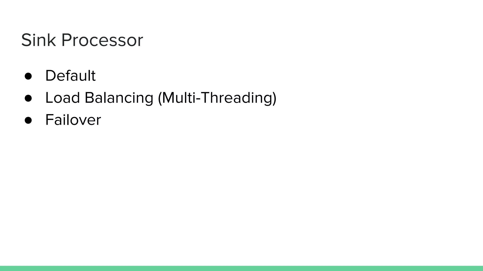 Sink Processor
● Default
● Load Balancing (Multi-Threading)
● Failover