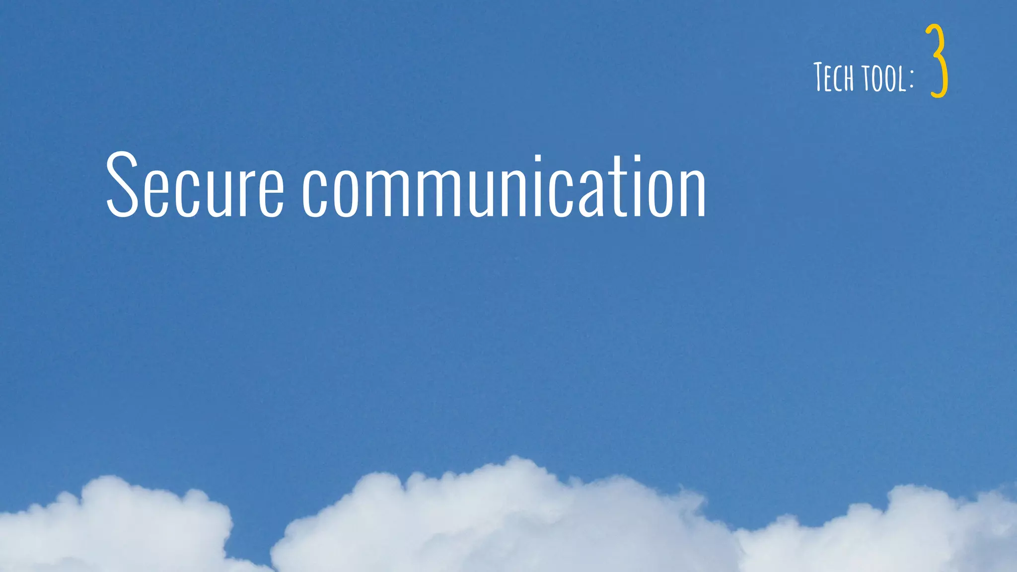 3
Secure communication
Tech tool:
 