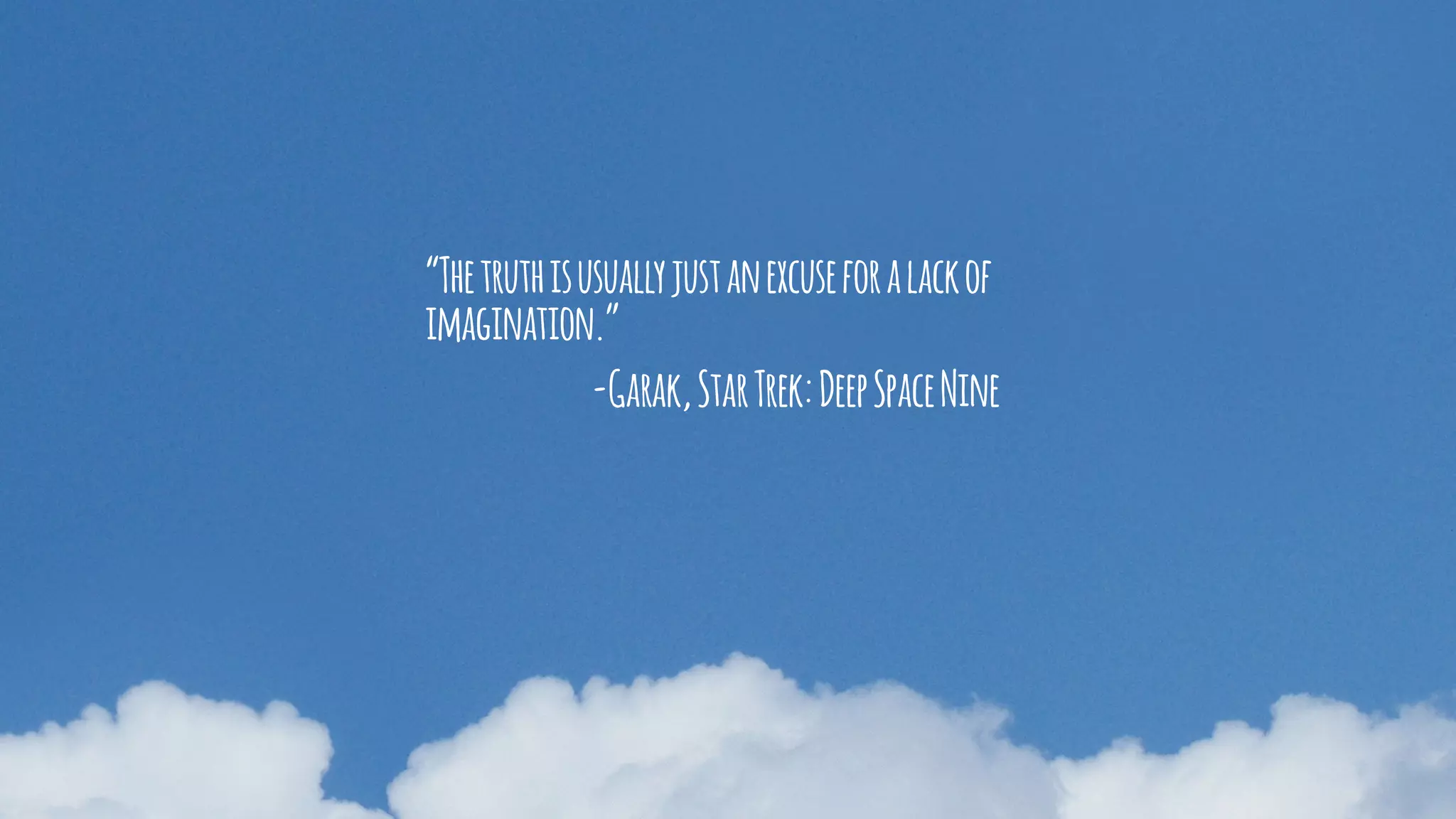 “Thetruthisusuallyjustanexcuseforalackof
imagination.”
-Garak,StarTrek:DeepSpaceNine
 