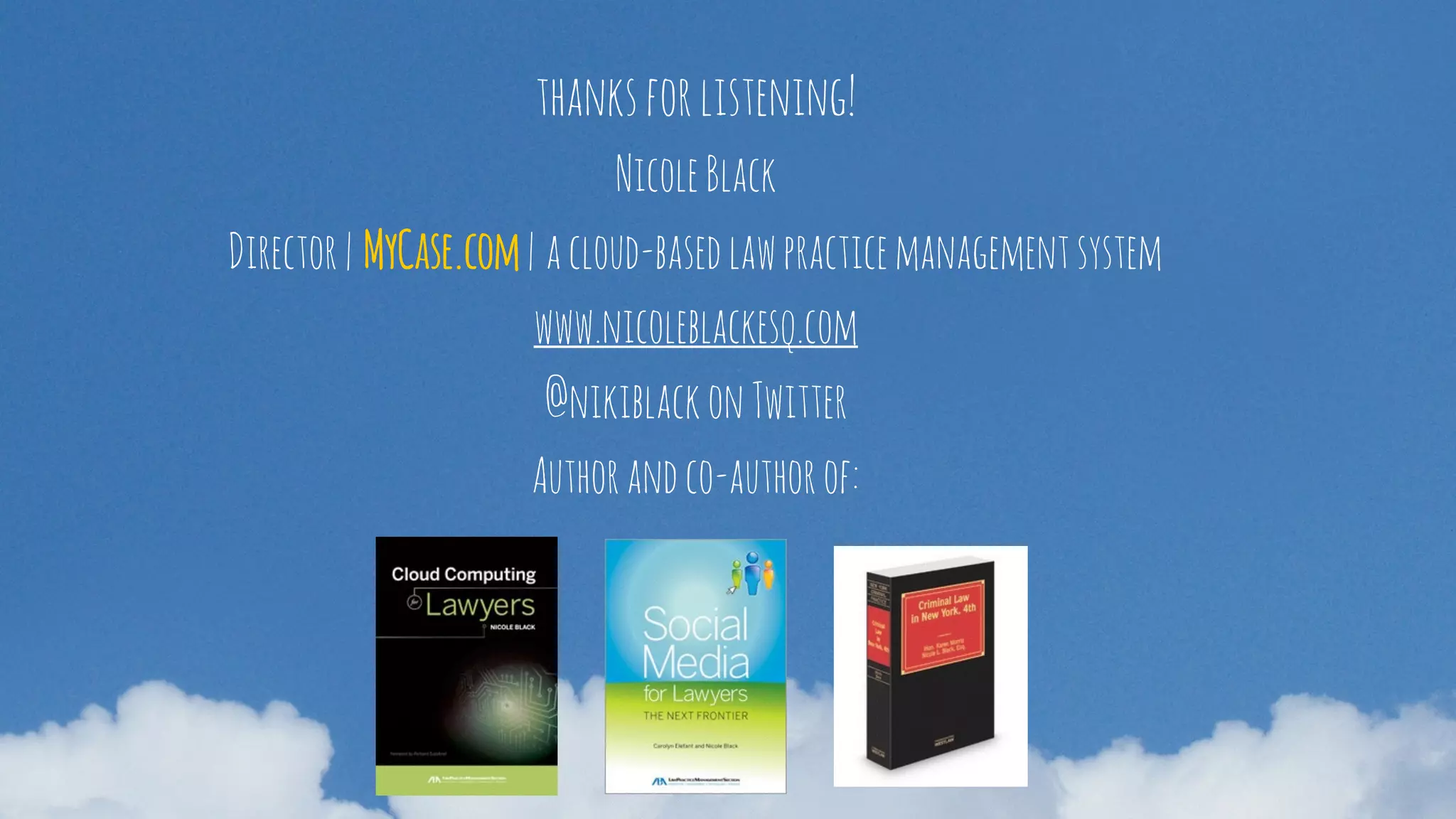 thanksforlistening!
NicoleBlack
Director|MyCase.com|acloud-basedlawpracticemanagementsystem
www.nicoleblackesq.com
@nikiblackonTwitter
Authorandco-authorof:
 