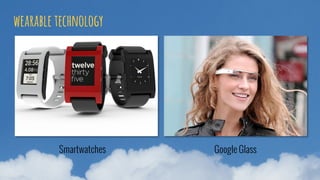 wearable technology
Smartwatches Google Glass
 