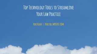 NikiBlack | Director,mycase.com
Top Technology Tools to Streamline
Your Law Practice
 