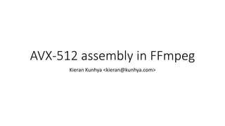 AVX-512 assembly in FFmpeg
Kieran Kunhya <kieran@kunhya.com>
 