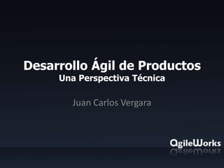 Desarrollo Ágil de ProductosUna Perspectiva Técnica Juan Carlos Vergara 