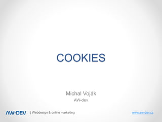 | Webdesign & online marketing www.aw-dev.cz
COOKIES
Michal Voják
AW-dev
 