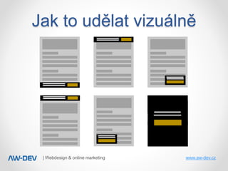 | Webdesign & online marketing www.aw-dev.cz
Jak to udělat vizuálně
Jsou různé varianty jak souhlas zobrazovat a vhodnost ...