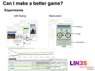 Can I make a better game?
Experiments
     A/B Testing   Multivariant
 
